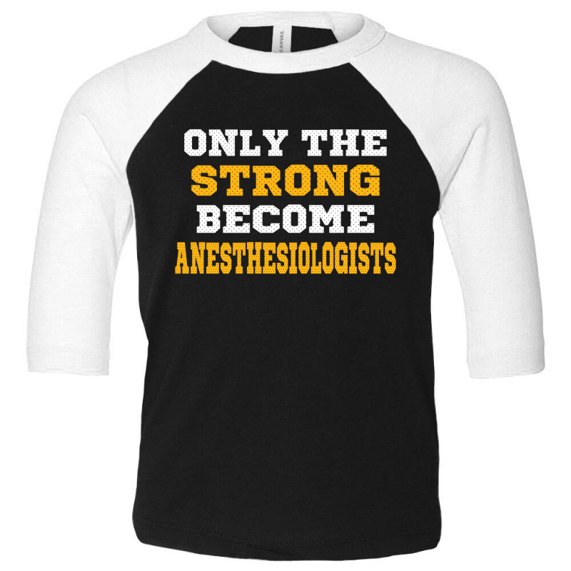 The Strong Become Anesthesiologists Toddler 3/4 Sleeve Tee | Artistshot