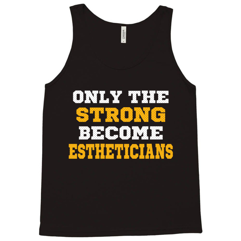 The Strong Become Estheticians Tank Top | Artistshot