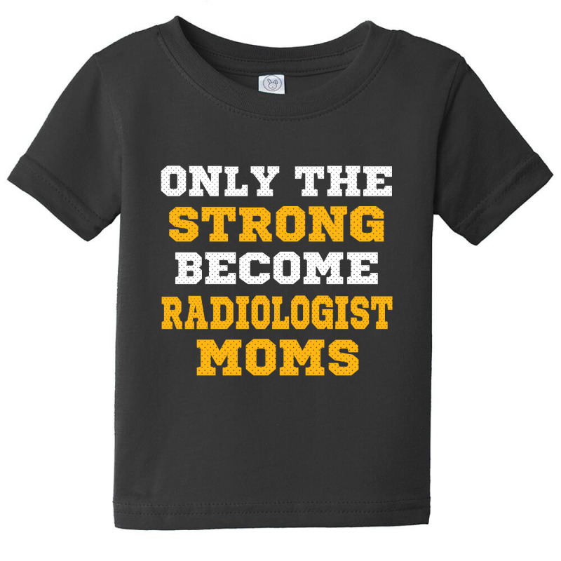 The Strong Become Radiologist Moms Baby Tee by thanchashop | Artistshot