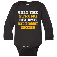 The Strong Become Radiologist Moms Long Sleeve Baby Bodysuit | Artistshot