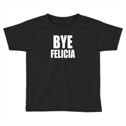 bye felicia Toddler T-shirt | Artistshot