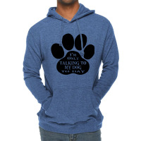 Im Only Talking To My Dog To Day Lightweight Hoodie | Artistshot