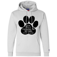 Im Only Talking To My Dog To Day Champion Hoodie | Artistshot