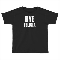 Felicia Bye Toddler T-shirt | Artistshot
