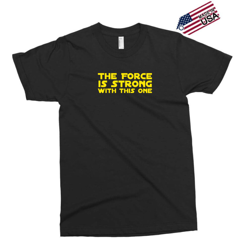 The Force Is Strong Exclusive T-shirt by letnan sam | Artistshot