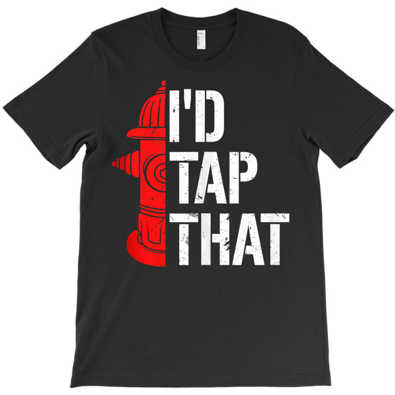 I'd Tap That Fire Hydrant  Funny Firefighter Adult Humor Tank Top T-shirt | Artistshot