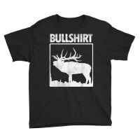 Bullshirt Funny Bull Elk Deer Buck Bow Hunting Hunter Gift T Shirt Youth Tee | Artistshot