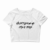 Don't Grow Up It's A Trap Crop Top | Artistshot