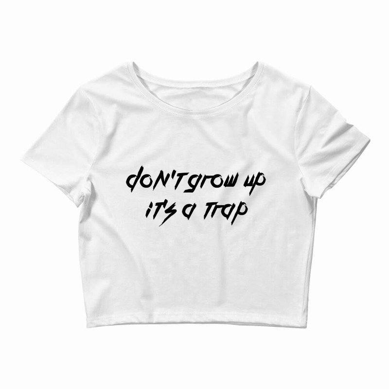 Don't Grow Up It's A Trap Crop Top | Artistshot