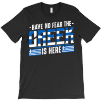 Have No Fear The Greek Is Here Europe Athen Thessaloniki T Shirt T-shirt | Artistshot