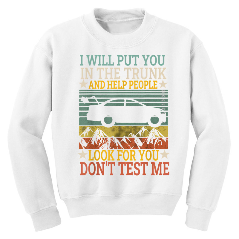 I Will Put You In The Trunk And Help People Look For You Tee T Shirt Youth Sweatshirt by webberoliveria | Artistshot