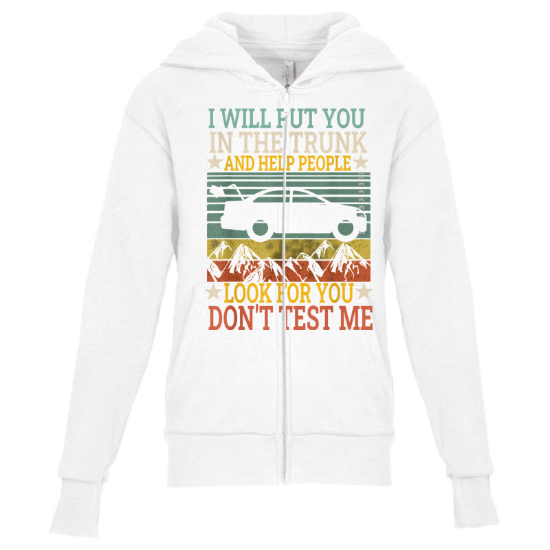 I Will Put You In The Trunk And Help People Look For You Tee T Shirt Youth Zipper Hoodie by webberoliveria | Artistshot