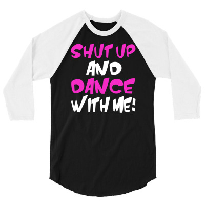 Shut Up Dance With Me 3/4 Sleeve Shirt Designed By Mdk Art