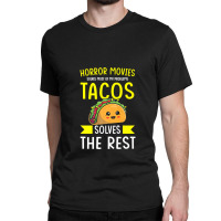 Horror Movies Solves Most Of My Problems Tacos Solves The Re Premium T Classic T-shirt | Artistshot