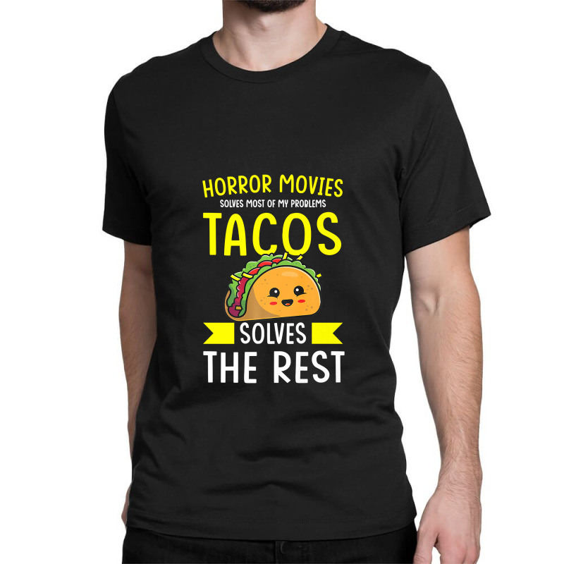 Horror Movies Solves Most Of My Problems Tacos Solves The Re Premium T Classic T-shirt | Artistshot