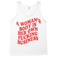 Pro Choice, A Woman's Body Is Her Own Fucking Business T Shirt Tank Top | Artistshot