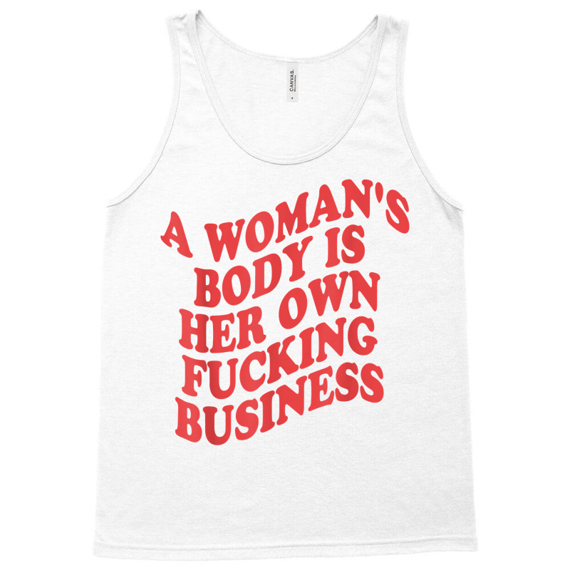 Pro Choice, A Woman's Body Is Her Own Fucking Business T Shirt Tank Top | Artistshot