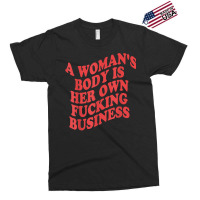 Pro Choice, A Woman's Body Is Her Own Fucking Business T Shirt Exclusive T-shirt | Artistshot