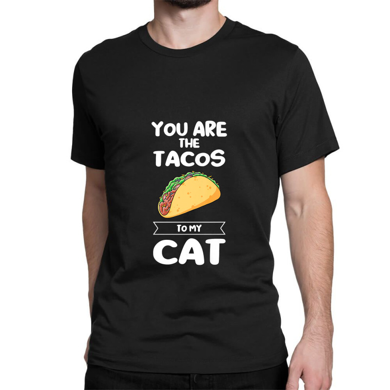 You Are The Tacos To My Cat Taco Premium T Shirt Classic T-shirt | Artistshot