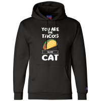 You Are The Tacos To My Cat Taco Premium T Shirt Champion Hoodie | Artistshot