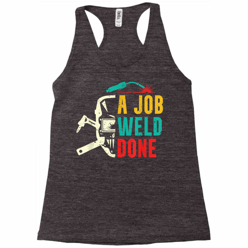 A Job Weld Done Welding Ironworker Welder T Shirt Racerback Tank by yepesfoloudeni | Artistshot