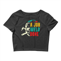 A Job Weld Done Welding Ironworker Welder T Shirt Crop Top | Artistshot