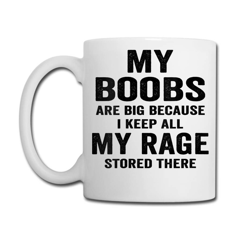 Womens My Boobs Are Big Because I Keep All My Rage Stored There