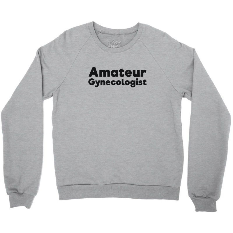 Amateur Gynecologist Doctor Humor Black Crewneck Sweatshirt by BLACKSTONE | Artistshot