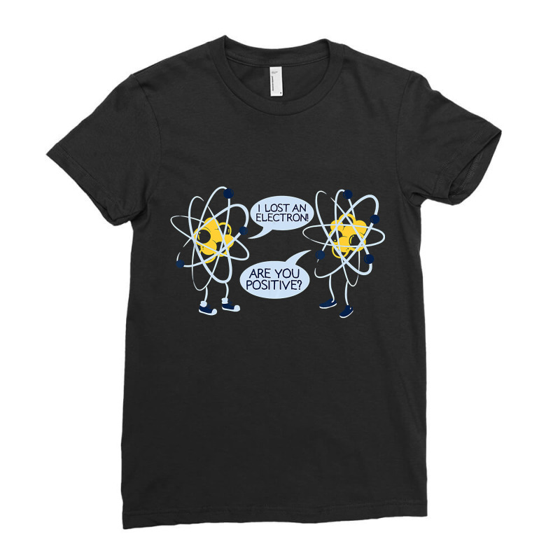 I Lost An Electron Are You Positive Ladies Fitted T-Shirt by duc3a7 | Artistshot