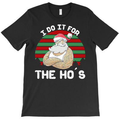 I Do It For The Ho's Funny Inappropriate Christmas Men Santa T Shirt T-shirt Designed By Nhan