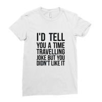 I'd Tell You A Time Travelling Joke Black Ladies Fitted T-shirt | Artistshot