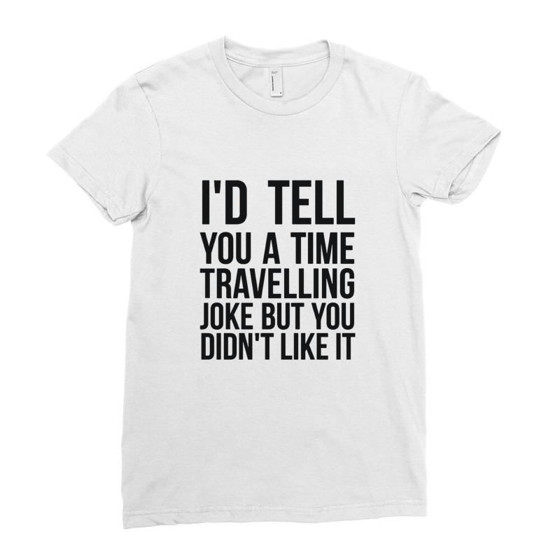 I'd Tell You A Time Travelling Joke Black Ladies Fitted T-Shirt by BLACKSTONE | Artistshot