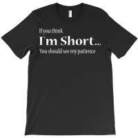 If You Think Im Short Shirt T-shirt | Artistshot