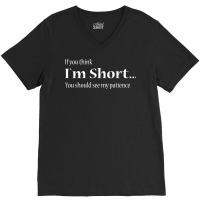 If You Think Im Short Shirt V-neck Tee | Artistshot