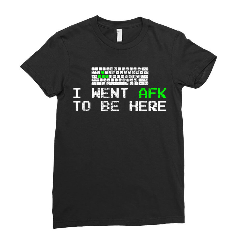 I Went Afk To Be Here Gamer Gaming Computer Video Games Ladies Fitted T-shirt | Artistshot