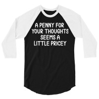 Funny, Penny For Your Thoughts. Sarcastic Joke Tee,black,small 3/4 Sleeve Shirt | Artistshot