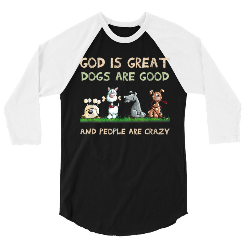 God Is Great Dogs Are Good And People Are Crazy 3/4 Sleeve Shirt | Artistshot