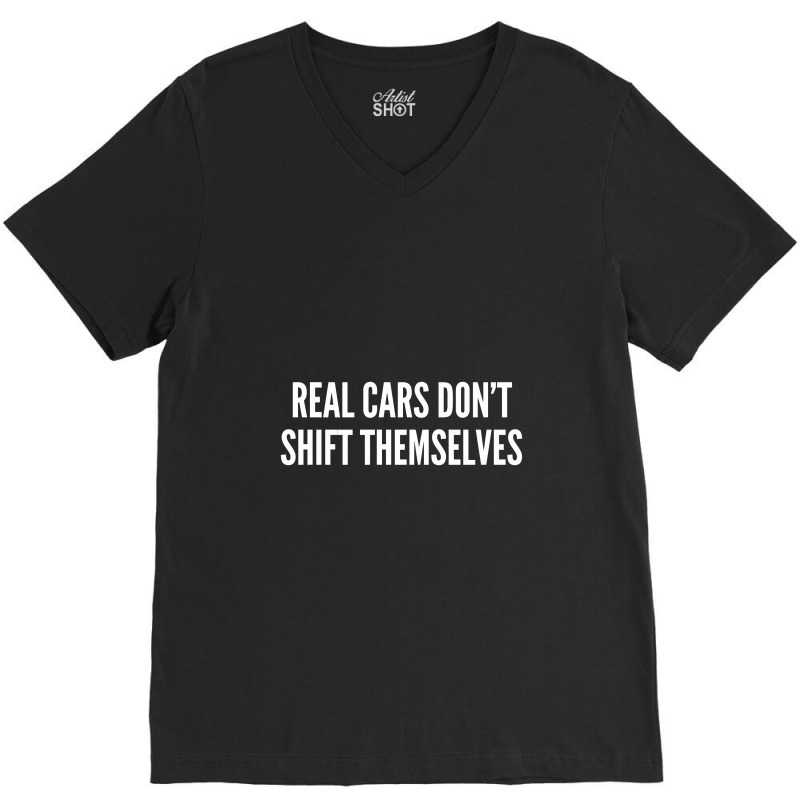 Real Cars Don't Shift Themselves   Funny Joke Statement Humor V-neck Tee | Artistshot