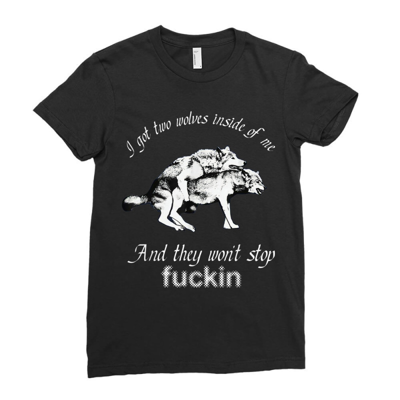 I Got Two Wolves Inside Of Me And They Won't Stop Fuckin' Ladies Fitted T-Shirt by Hoang95 | Artistshot