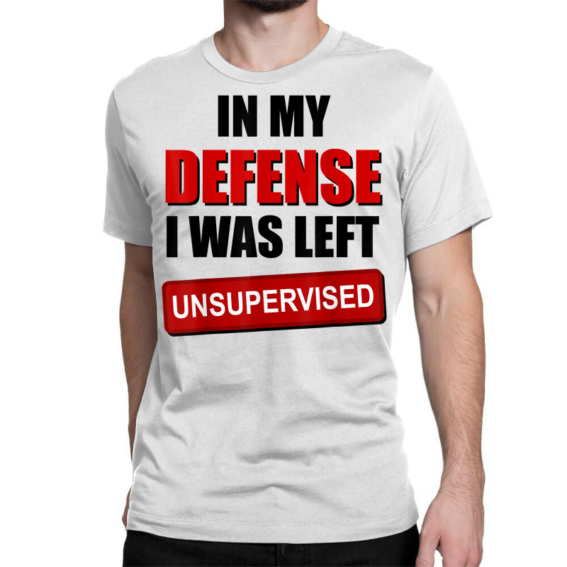 Cool Funny tee In My Defense I Was Left Unsupervised T-Shirt S-5XL