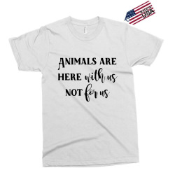 animals are here with us, not for us Exclusive T-shirt | Artistshot