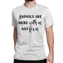 animals are here with us, not for us Classic T-shirt | Artistshot