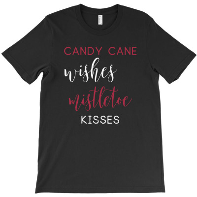 Candy Cane Wishes And Mistletoe Kisses T-shirt Designed By Jeniii