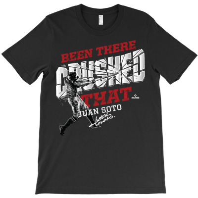 Juan Soto Been There Crushed That T-shirt Designed By Bariteau Hannah