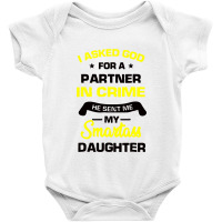 I Asked God For A Partner In Crime He Sent Me My Smartass Daughter Baby Bodysuit | Artistshot