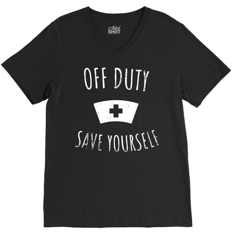 Funny Registered Nurse Shirt, Off Duty Save Yourself Health T Shirt V-Neck Tee by GradenKacers | Artistshot