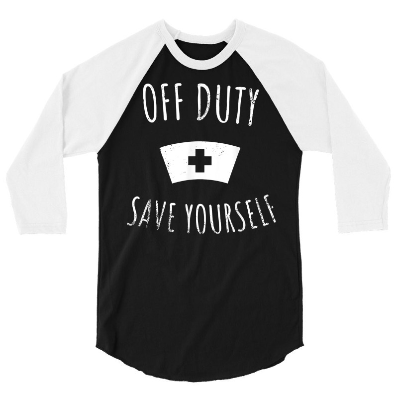 Funny Registered Nurse Shirt, Off Duty Save Yourself Health T Shirt 3/4 Sleeve Shirt by GradenKacers | Artistshot