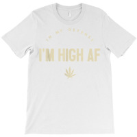 Funny Weed   In My Defense I'm High Af High As Fuck T Shirt T-shirt | Artistshot