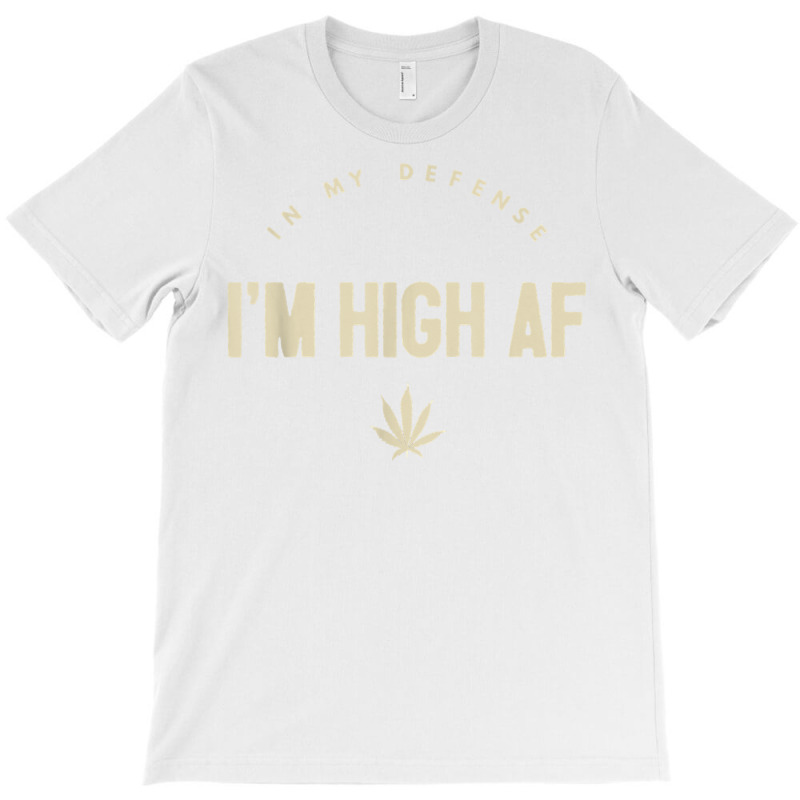 Funny Weed   In My Defense I'm High Af High As Fuck T Shirt T-Shirt by GradenKacers | Artistshot