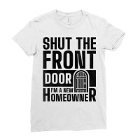 Shut The Front Door I'm A New Homeowner, Housewarming Party T Shirt Ladies Fitted T-shirt | Artistshot